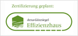 Zertifizierung geplant: dena-Gütesiegel Effizienzhaus